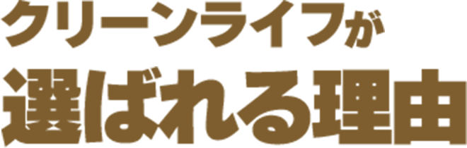 クリーンライフが選ばれる理由