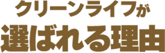 クリーンライフが選ばれる理由